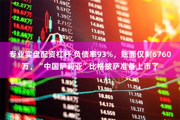 专业实盘配资杠杆 负债率93%，账面仅剩6760万，“中国萨莉亚”比格披萨准备上市了